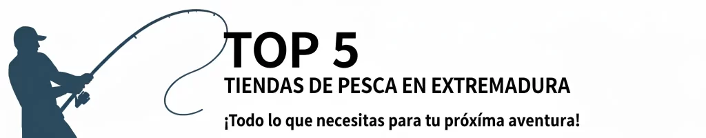 Mejores tiendas de pesca en Extremadura